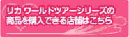 リカ ワールドツアーシリーズの商品を購入できる店舗はこちら